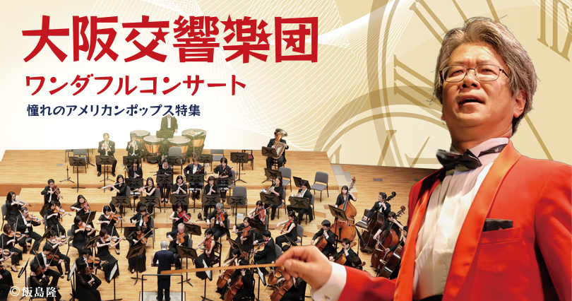 大阪交響楽団 ワンダフルコンサート 憧れのアメリカンポップス特集